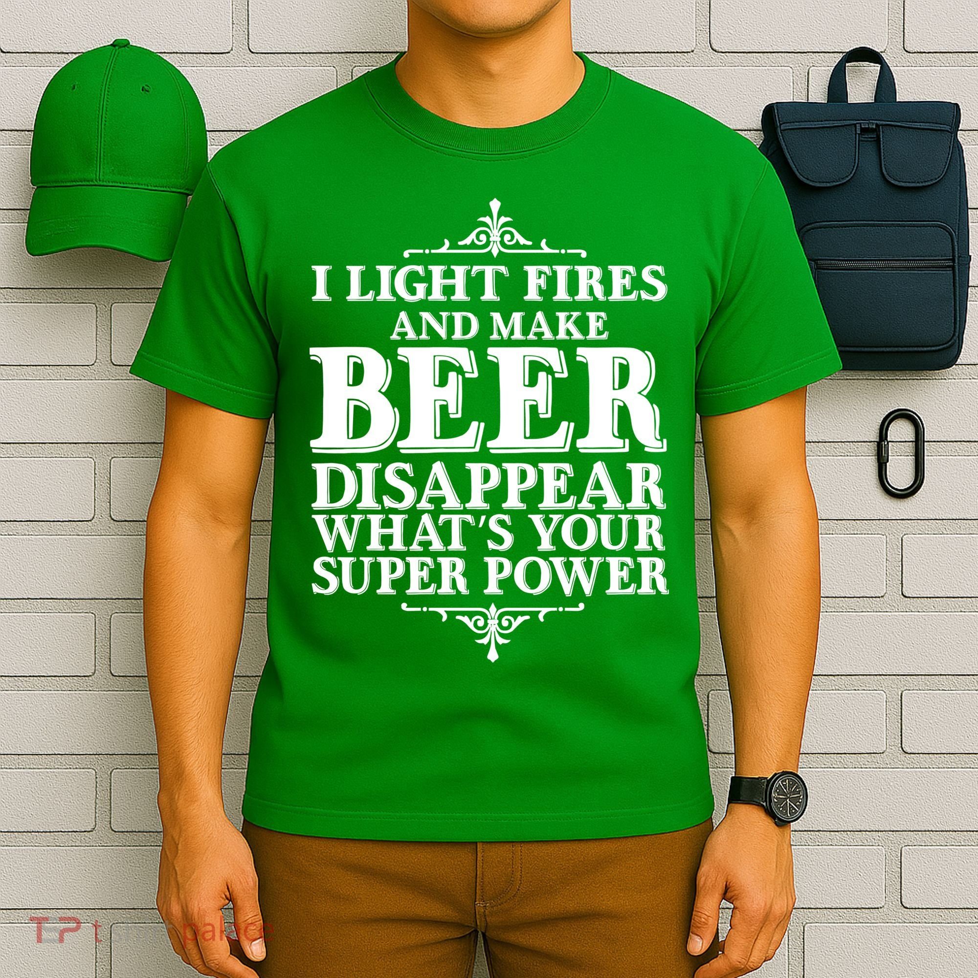 Light Fires And Make Beer Disappear  T-Shirt