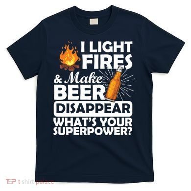 Light Fires Make Beer Disappear Superpower  T-Shirt