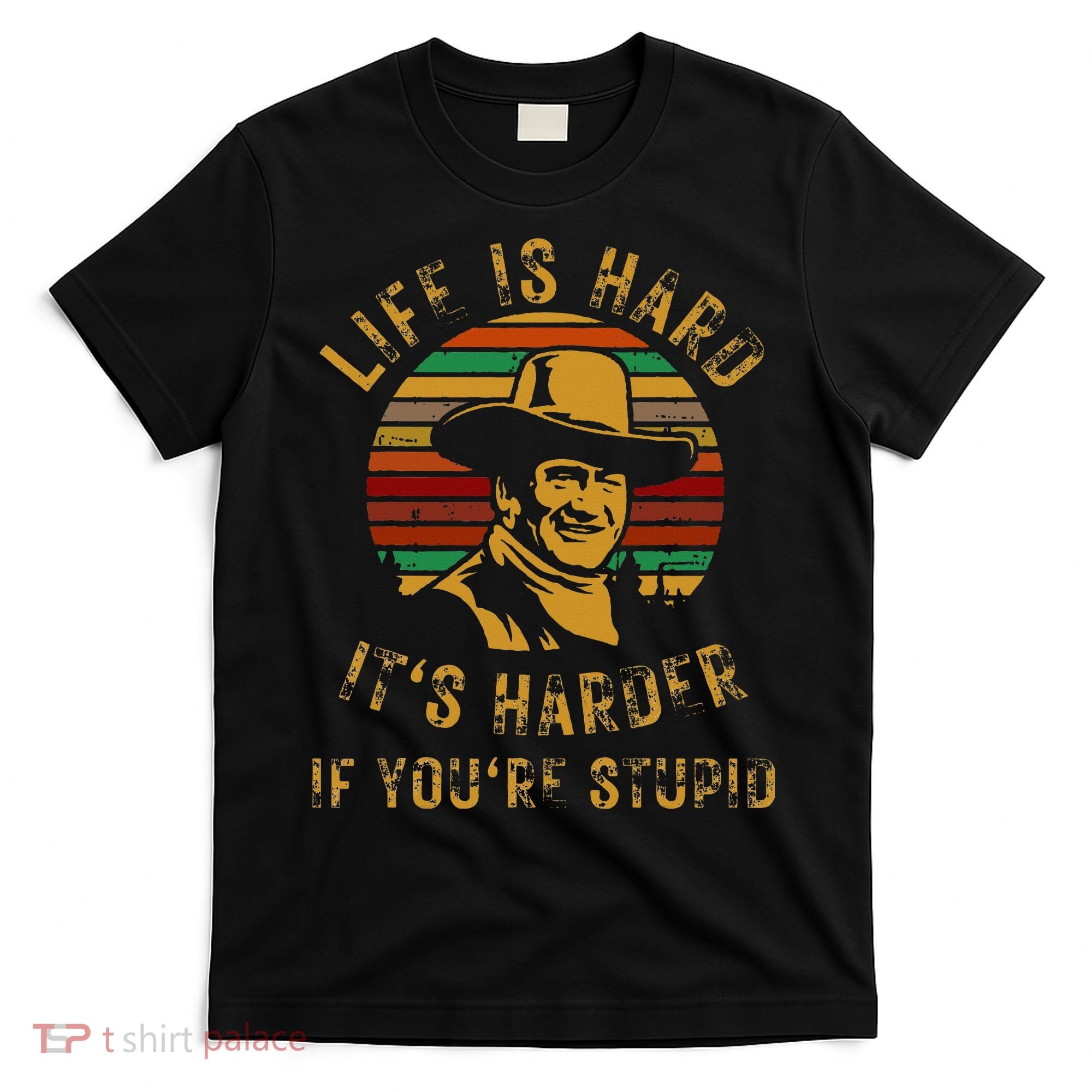 Life Is Hard It’s Harder If You’re Stupid T-Shirt