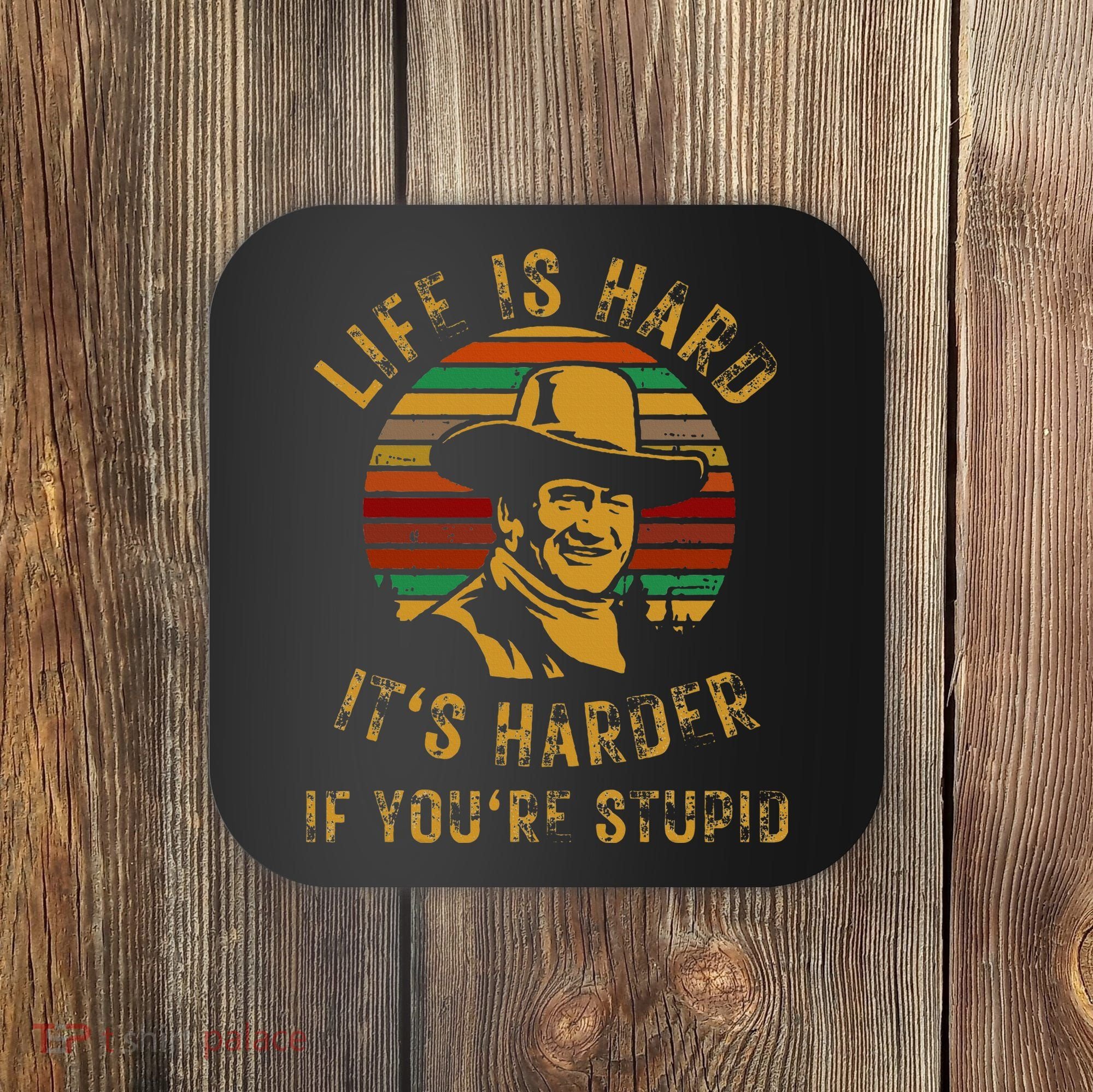 Life Is Hard It’s Harder If You’re Stupid Coaster