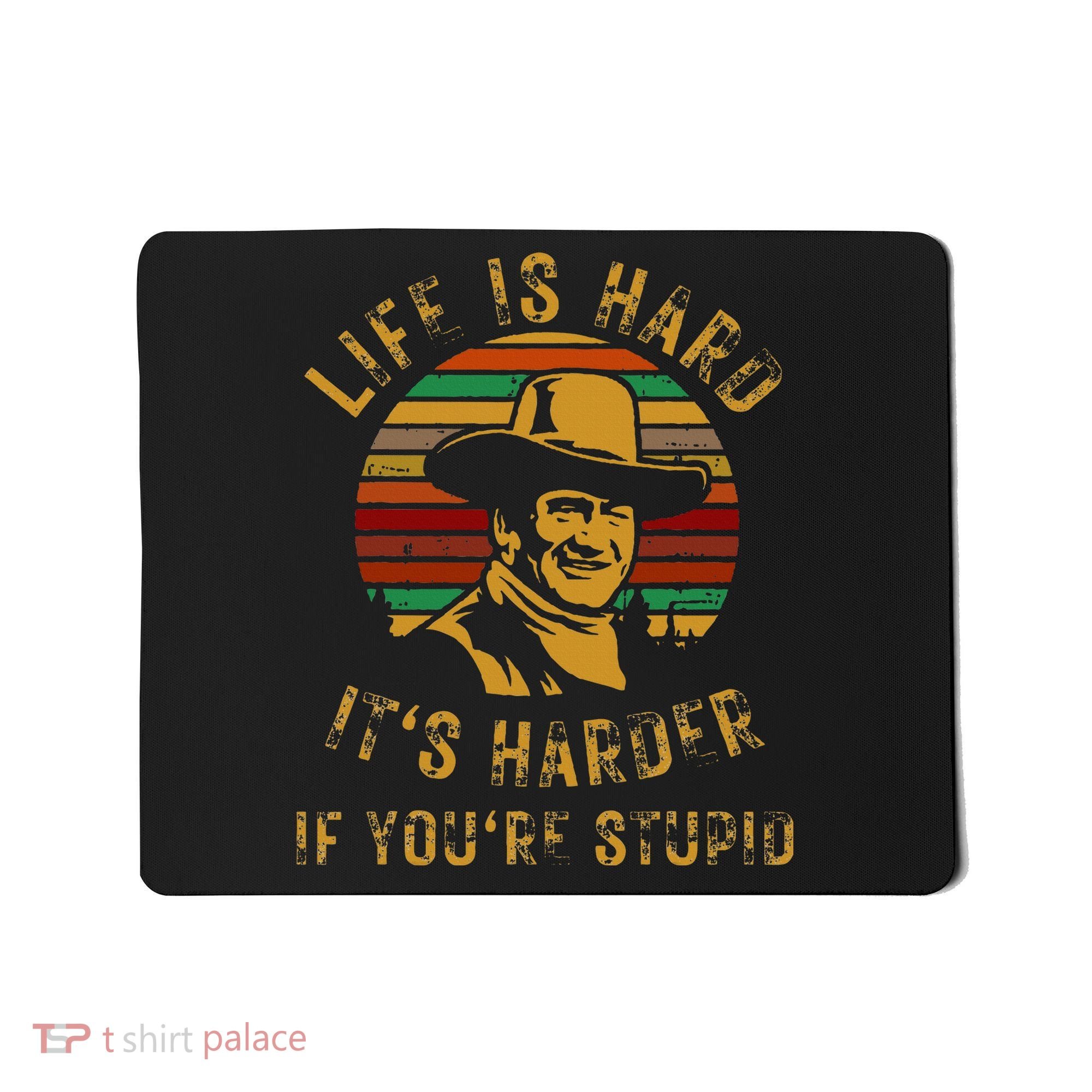 Life Is Hard It’s Harder If You’re Stupid Mousepad