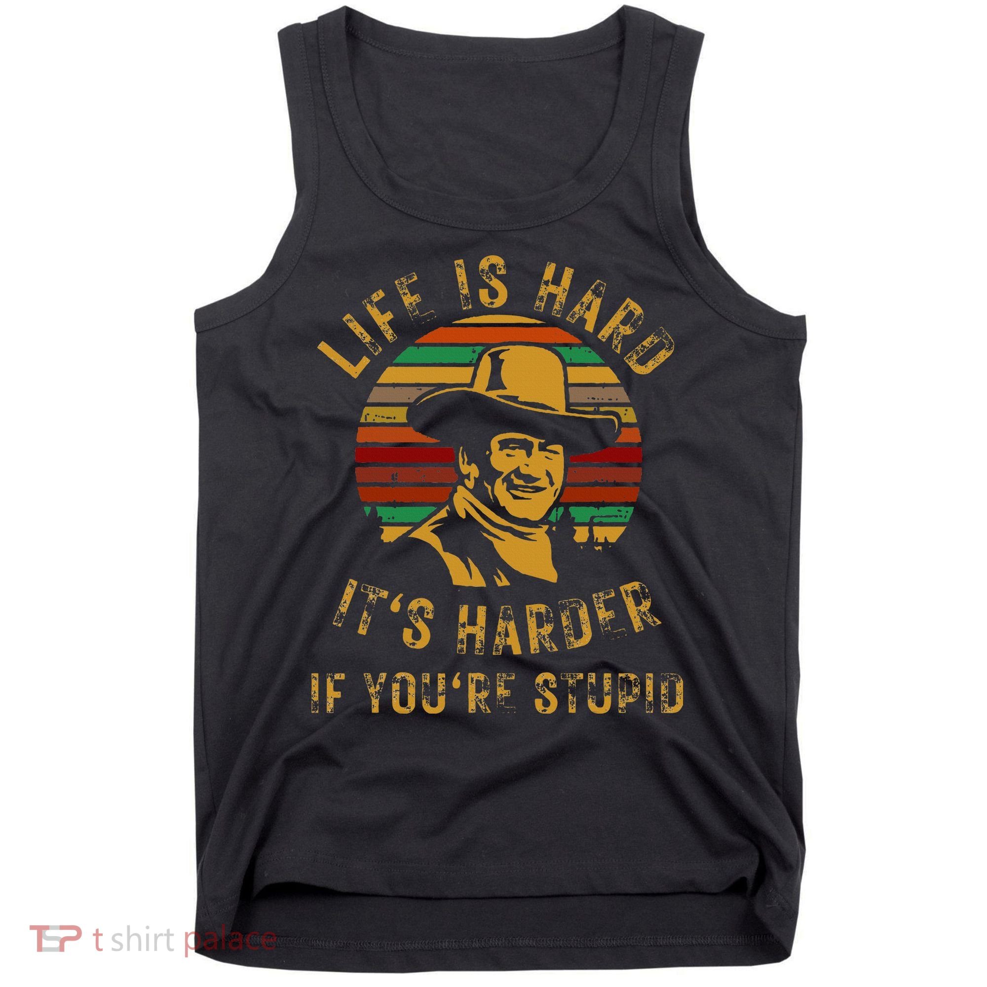 Life Is Hard It’s Harder If You’re Stupid Tank Top