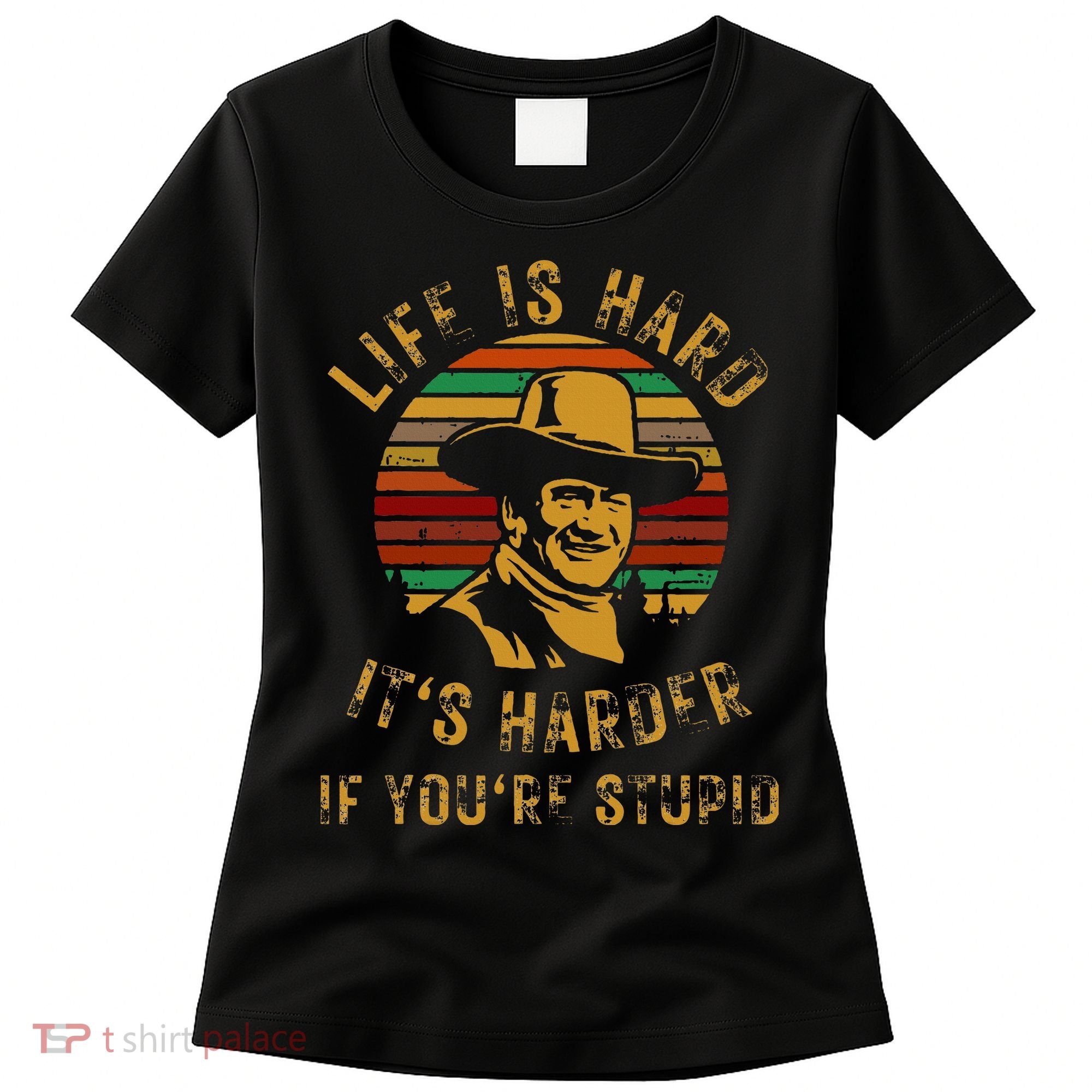 Life Is Hard It’s Harder If You’re Stupid Women's T-Shirt