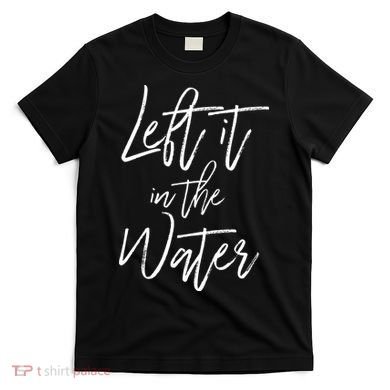 Left It In The Water Baptism Believers Baptizing Faith T-Shirt