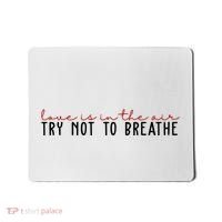 Love Is In The Air Try Not To Breathe Funny Valentine Mousepad thumb 0