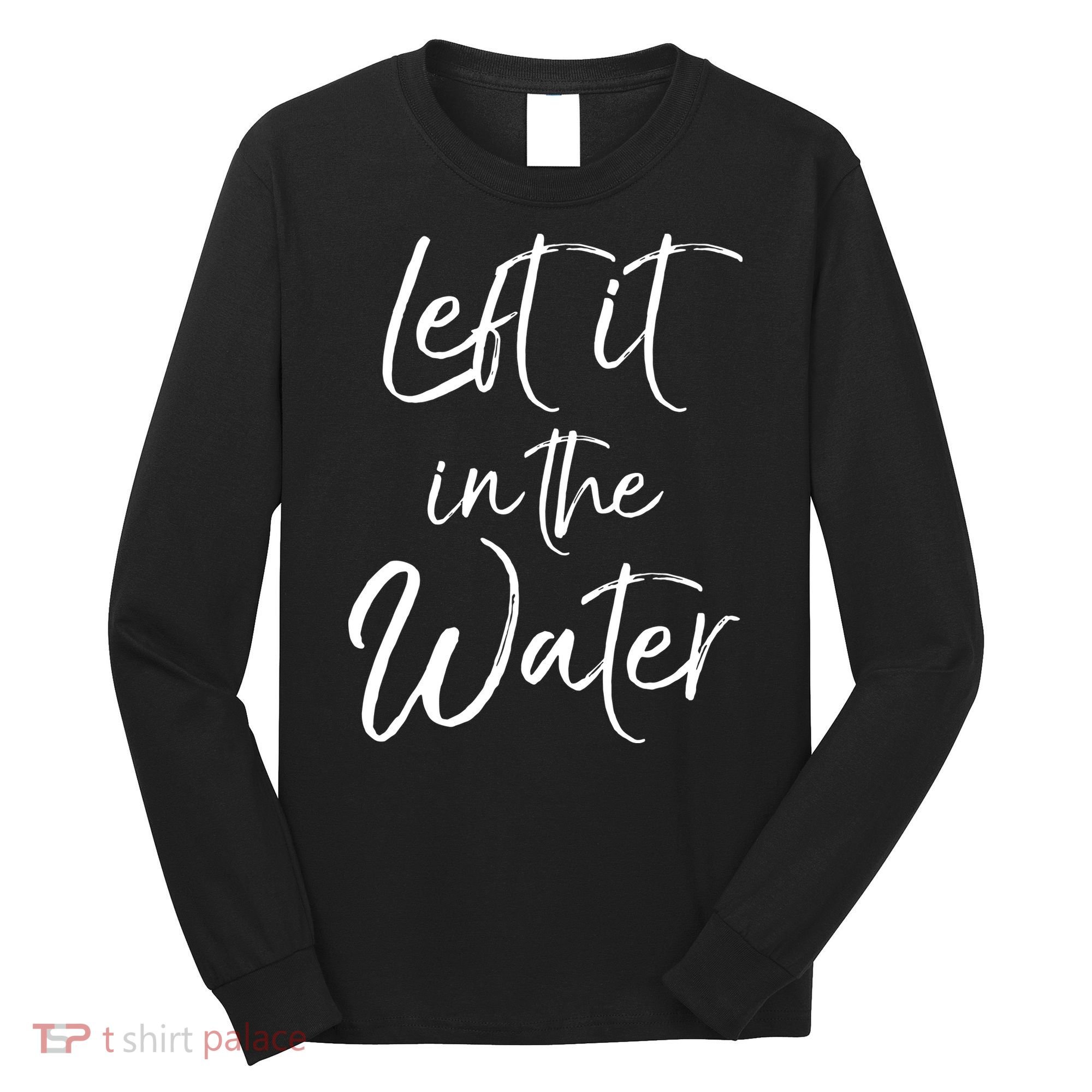 Left It In The Water Shirt Cute Christian Baptism Gift Long Sleeve Shirt