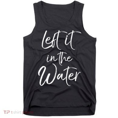 Left It In The Water Shirt Cute Christian Baptism Gift Tank Top