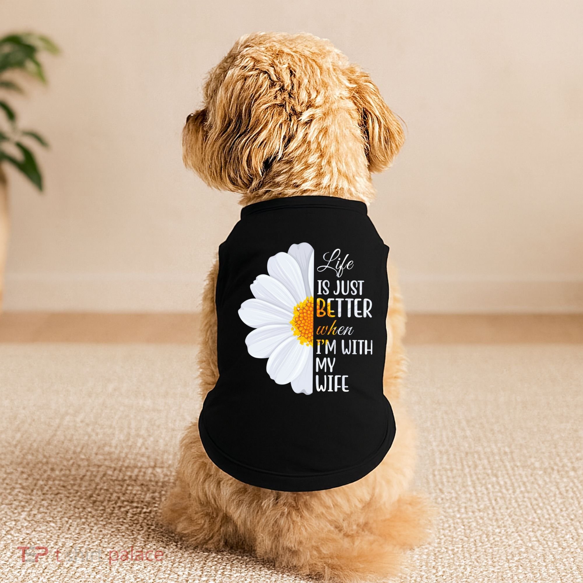 Life Is Just Better When I'm With My Wife Sunflower Doggie Tank