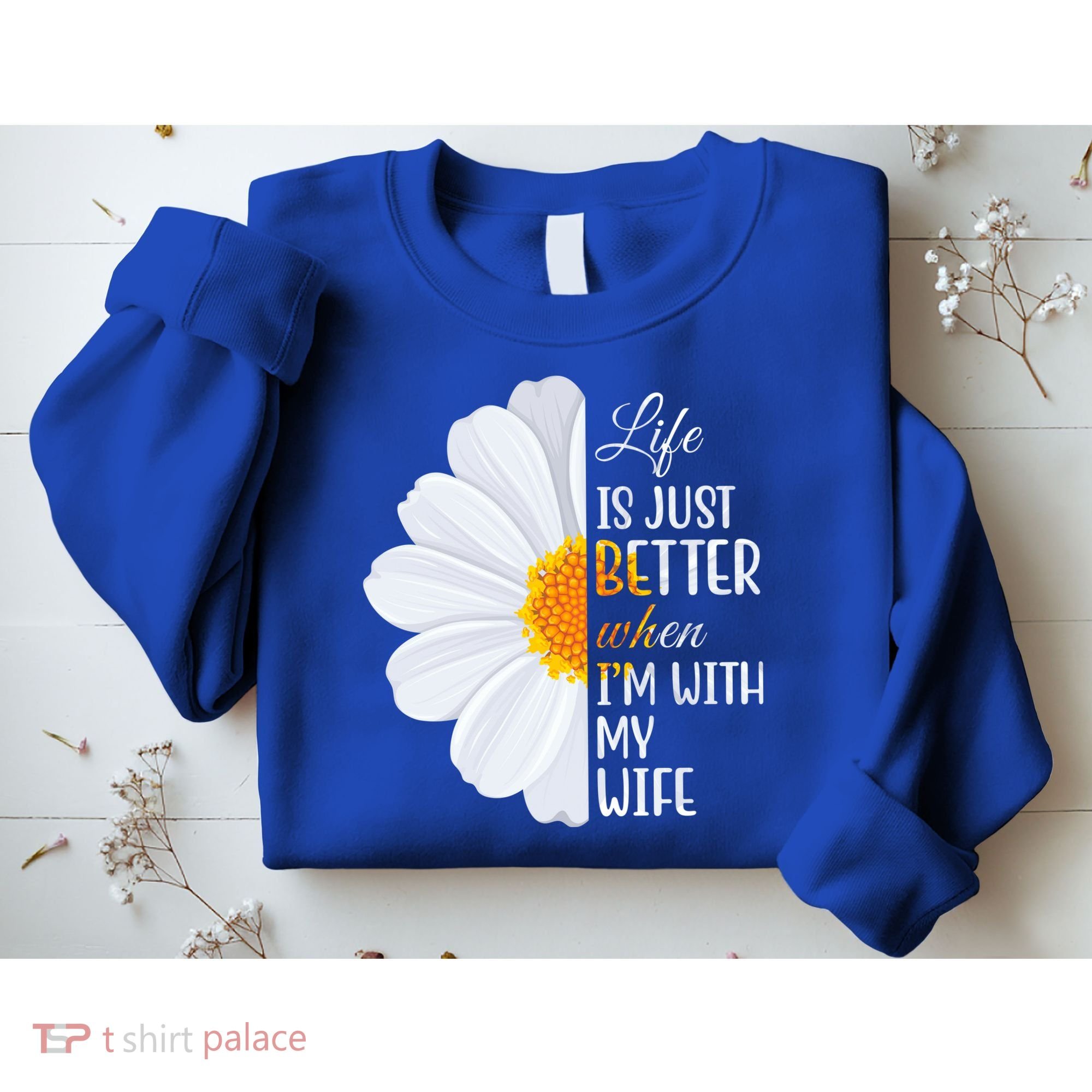 Life Is Just Better When I'm With My Wife Sunflower Sweatshirt