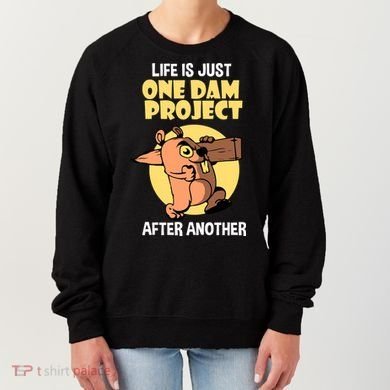 Life Is Just One Dam Project After Another Women's Sweatshirt