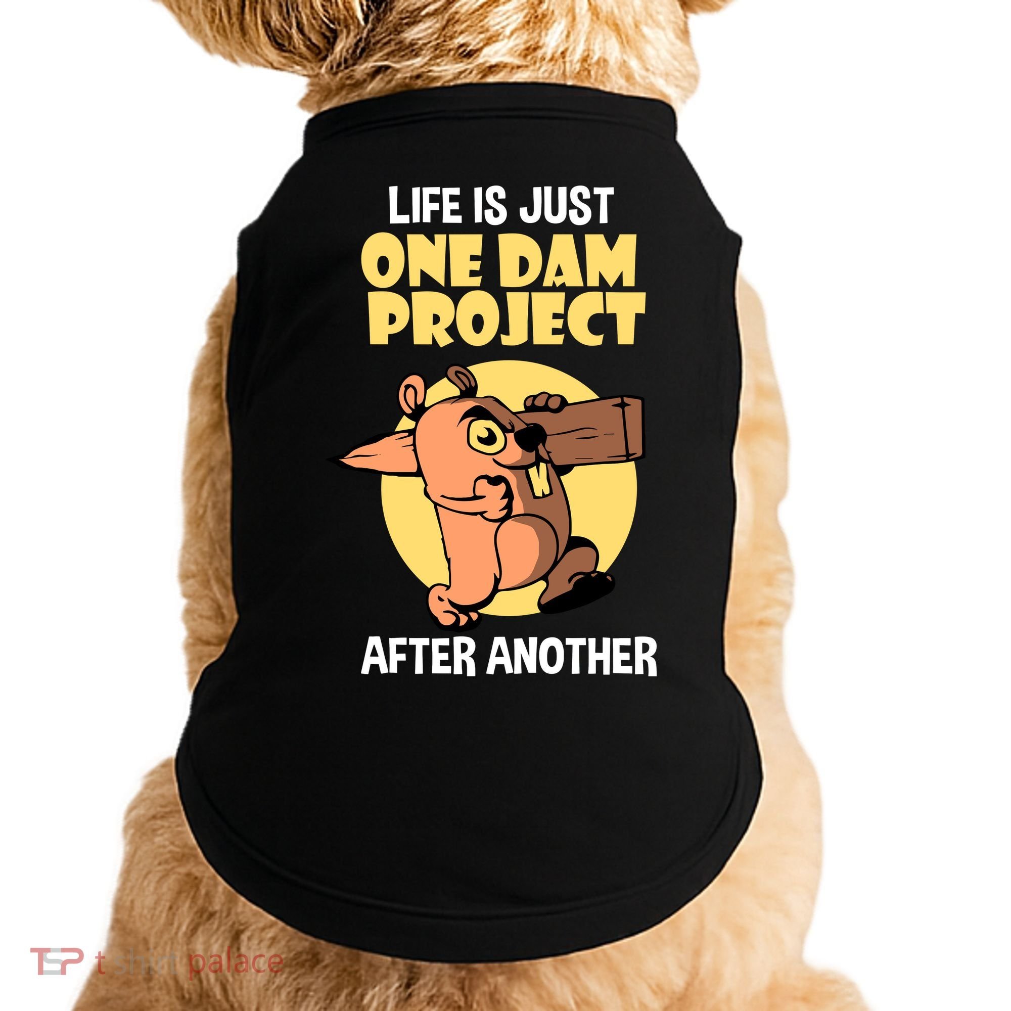 Life Is Just One Dam Project After Another Doggie Tank