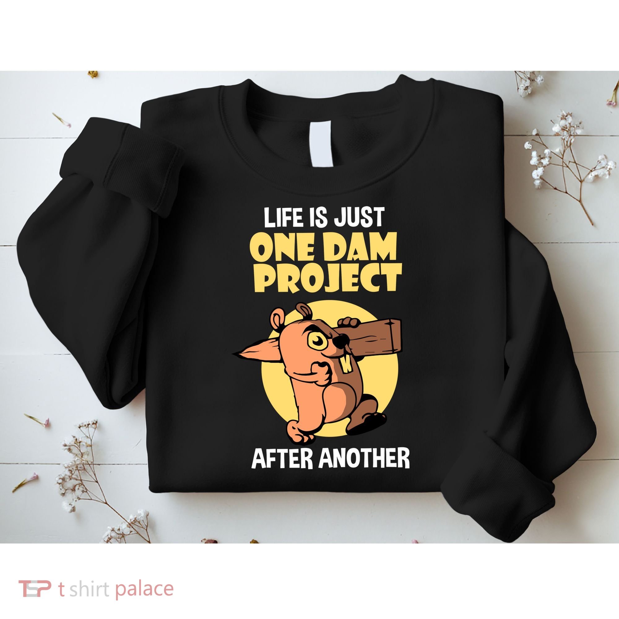 Life Is Just One Dam Project After Another Sweatshirt