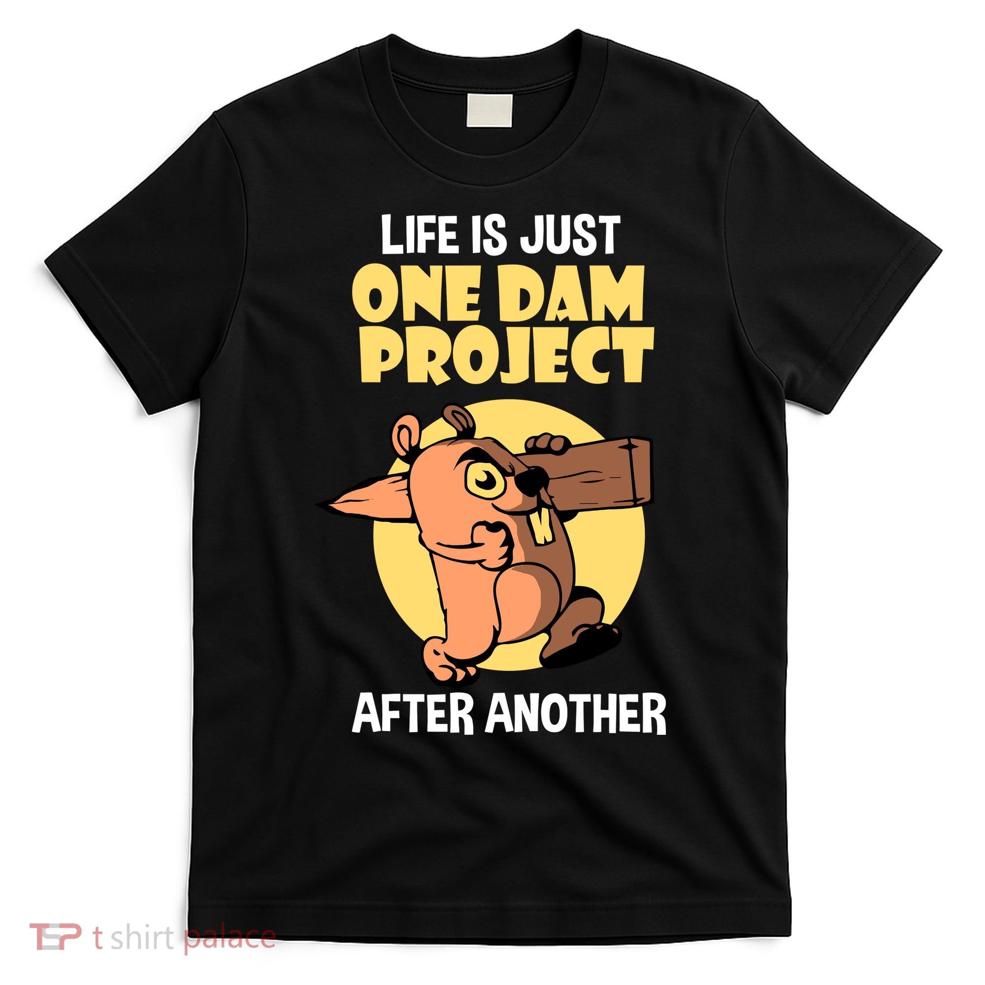 Life Is Just One Dam Project After Another T-Shirt
