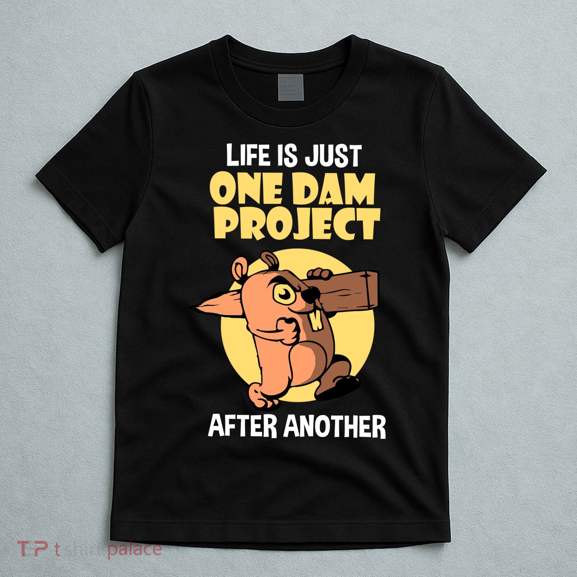 Life Is Just One Dam Project After Another T-Shirt