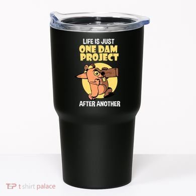 Life Is Just One Dam Project After Another Tumbler