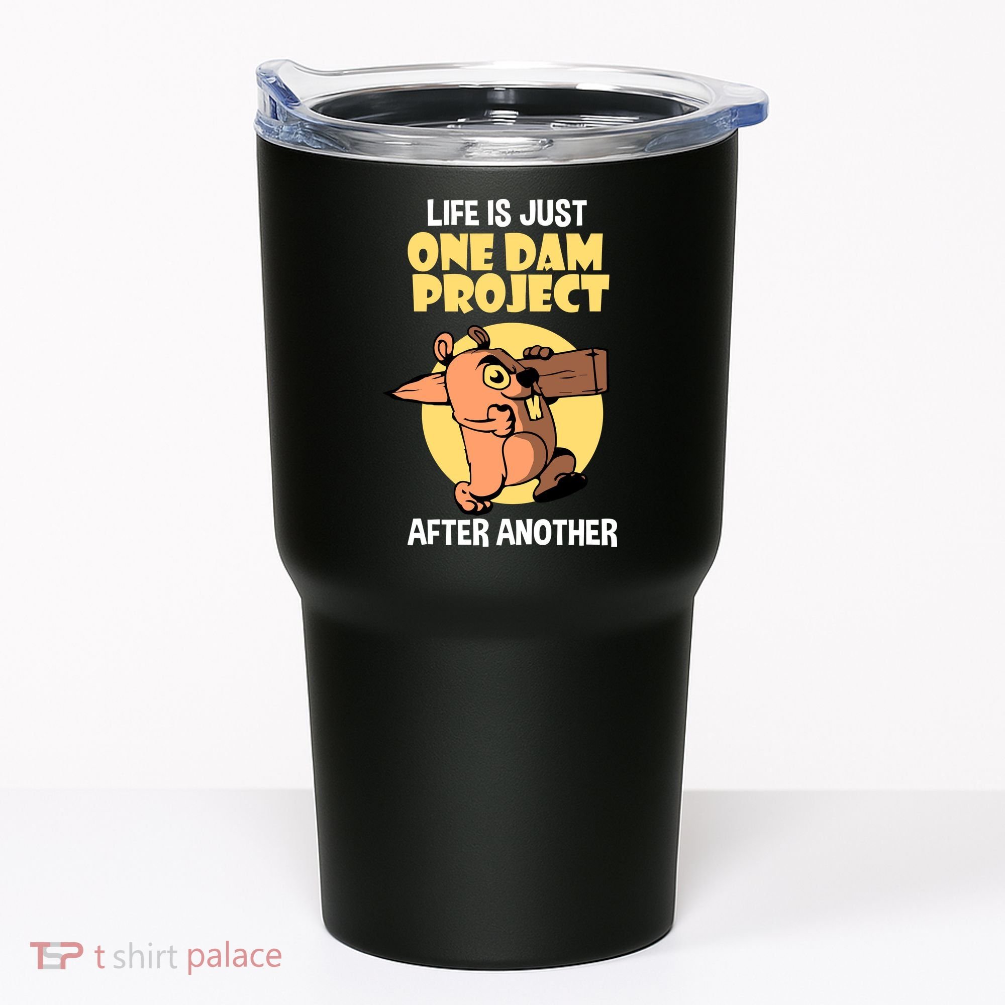 Life Is Just One Dam Project After Another Tumbler