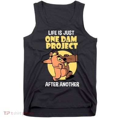 Life Is Just One Dam Project After Another Tank Top