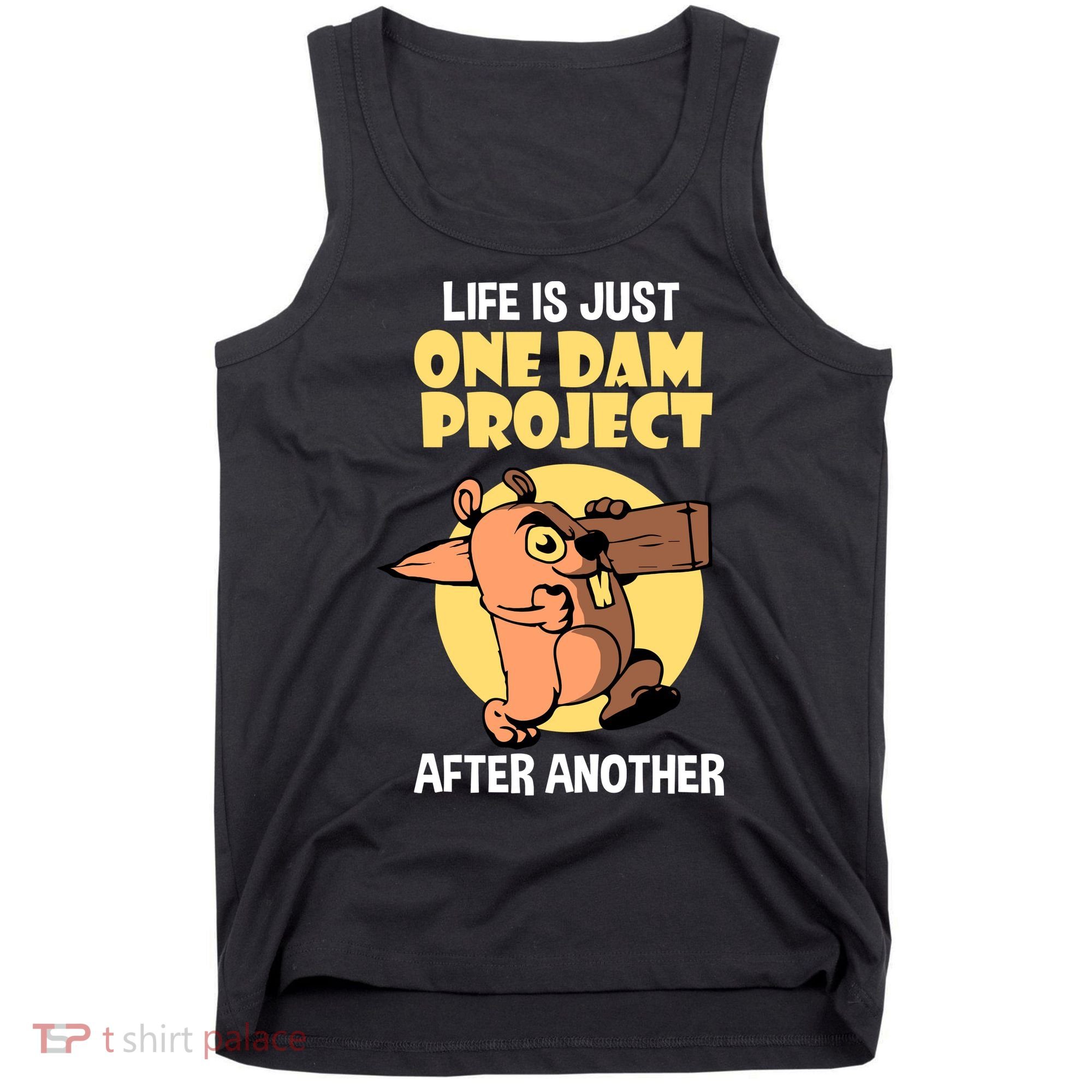 Life Is Just One Dam Project After Another Tank Top