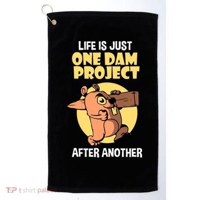 Life Is Just One Dam Project After Another Golf Towel