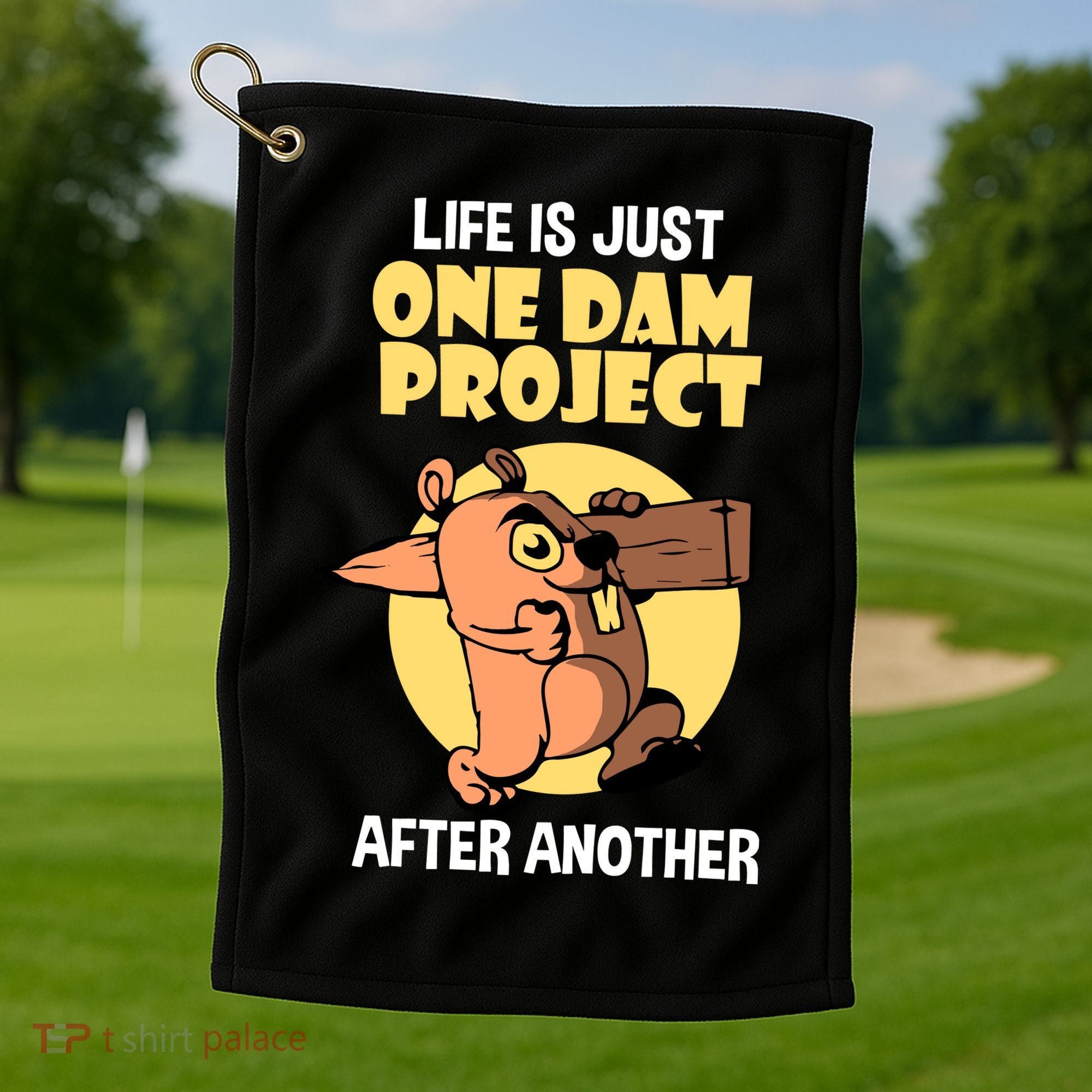 Life Is Just One Dam Project After Another Golf Towel