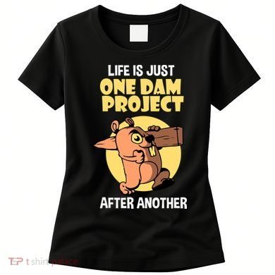 Life Is Just One Dam Project After Another Women's T-Shirt