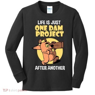 Life Is Just One Dam Project After Another Kids Long Sleeve Shirt