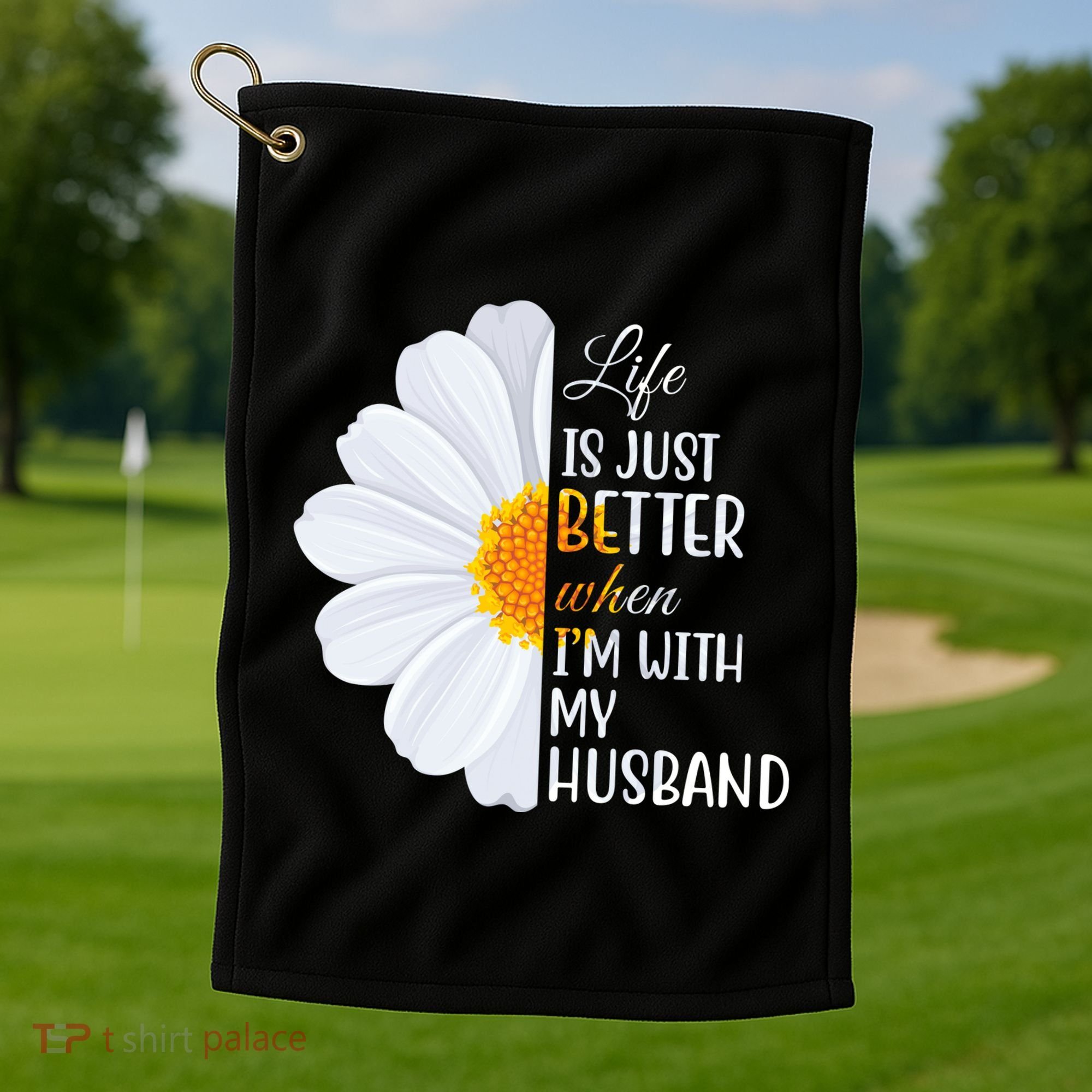 Life Is Just Better When I'm With My Husband Sunflower Golf Towel