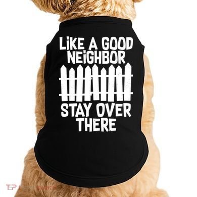 Like A Good Neighbor Stay Over There Doggie Tank