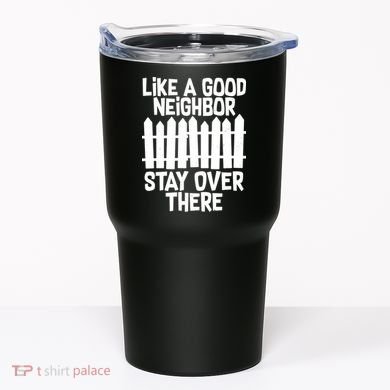 Like A Good Neighbor Stay Over There Tumbler