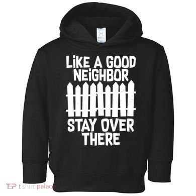 Like A Good Neighbor Stay Over There Toddler Hoodie
