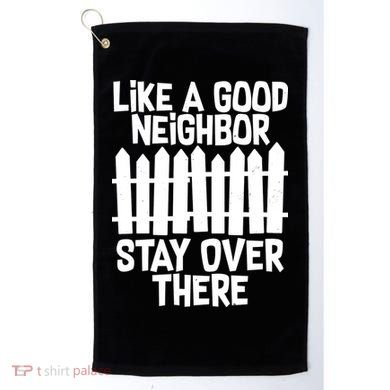 Like A Good Neighbor Stay Over There Golf Towel