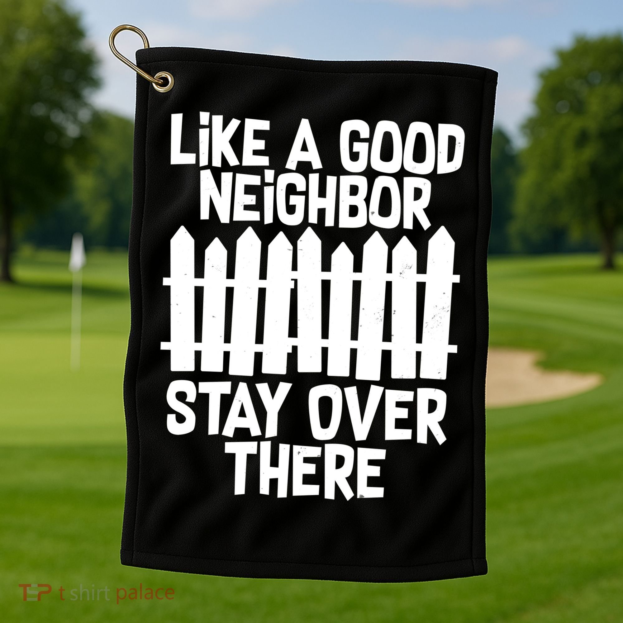 Like A Good Neighbor Stay Over There Golf Towel