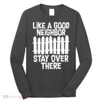 Like A Good Neighbor Stay Over There Long Sleeve Shirt thumb 0