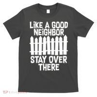 Like A Good Neighbor Stay Over There T-Shirt thumb 0
