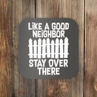 Like A Good Neighbor Stay Over There Coaster thumb 0