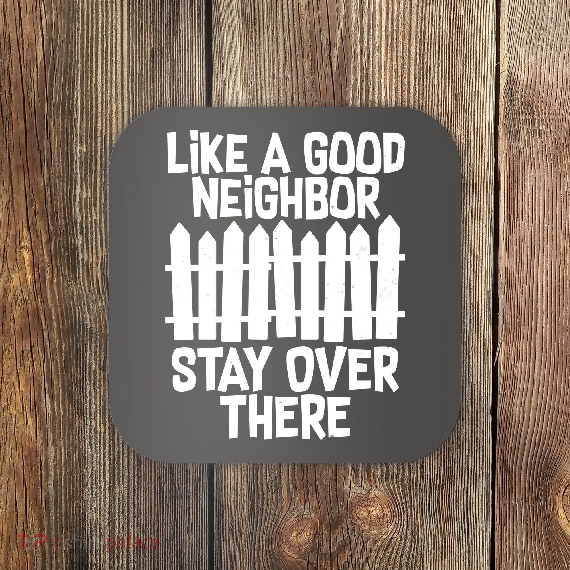 Like A Good Neighbor Stay Over There Coaster