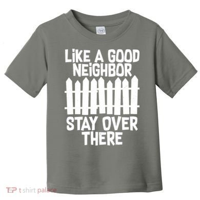 Like A Good Neighbor Stay Over There Toddler T-Shirt