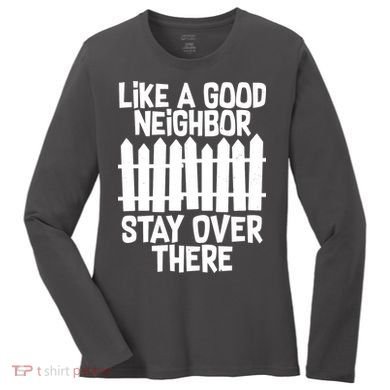 Like A Good Neighbor Stay Over There Women's Long Sleeve Shirt