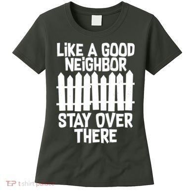 Like A Good Neighbor Stay Over There Women's T-Shirt