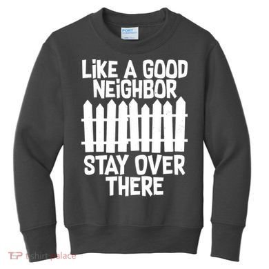 Like A Good Neighbor Stay Over There Kids Sweatshirt