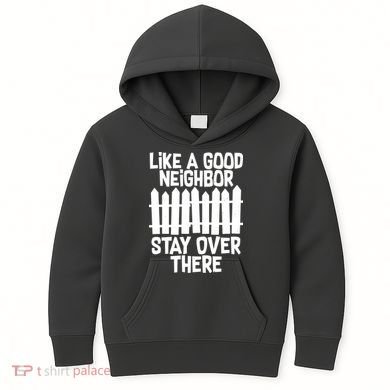 Like A Good Neighbor Stay Over There Kids Hoodie