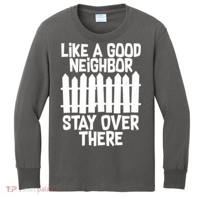 Like A Good Neighbor Stay Over There Kids Long Sleeve Shirt