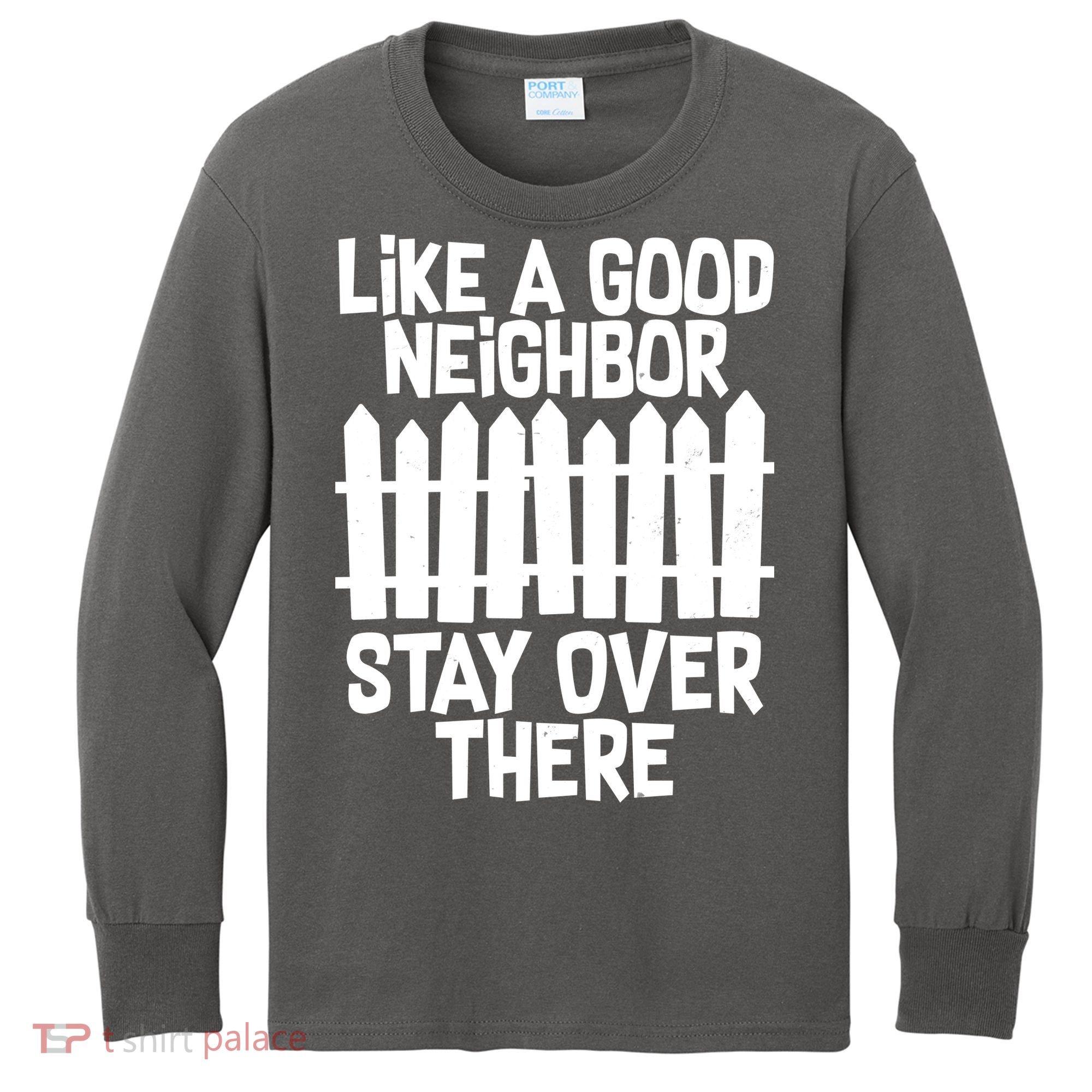 Like A Good Neighbor Stay Over There Kids Long Sleeve Shirt