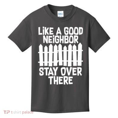 Like A Good Neighbor Stay Over There Kids T-Shirt