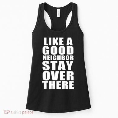 Like A Good Neighbor Stay Over There Funny Women's Tank Top