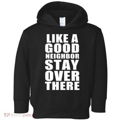 Like A Good Neighbor Stay Over There Funny Toddler Hoodie
