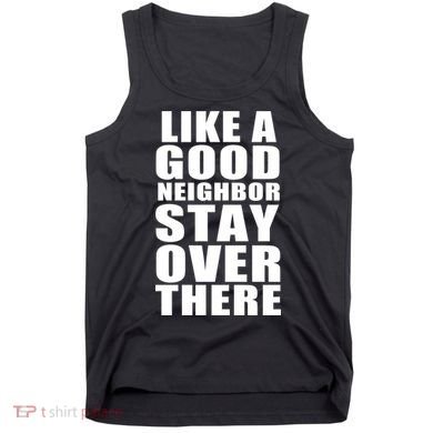 Like A Good Neighbor Stay Over There Funny Tank Top