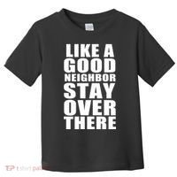 Like A Good Neighbor Stay Over There Funny Toddler T-Shirt thumb 0