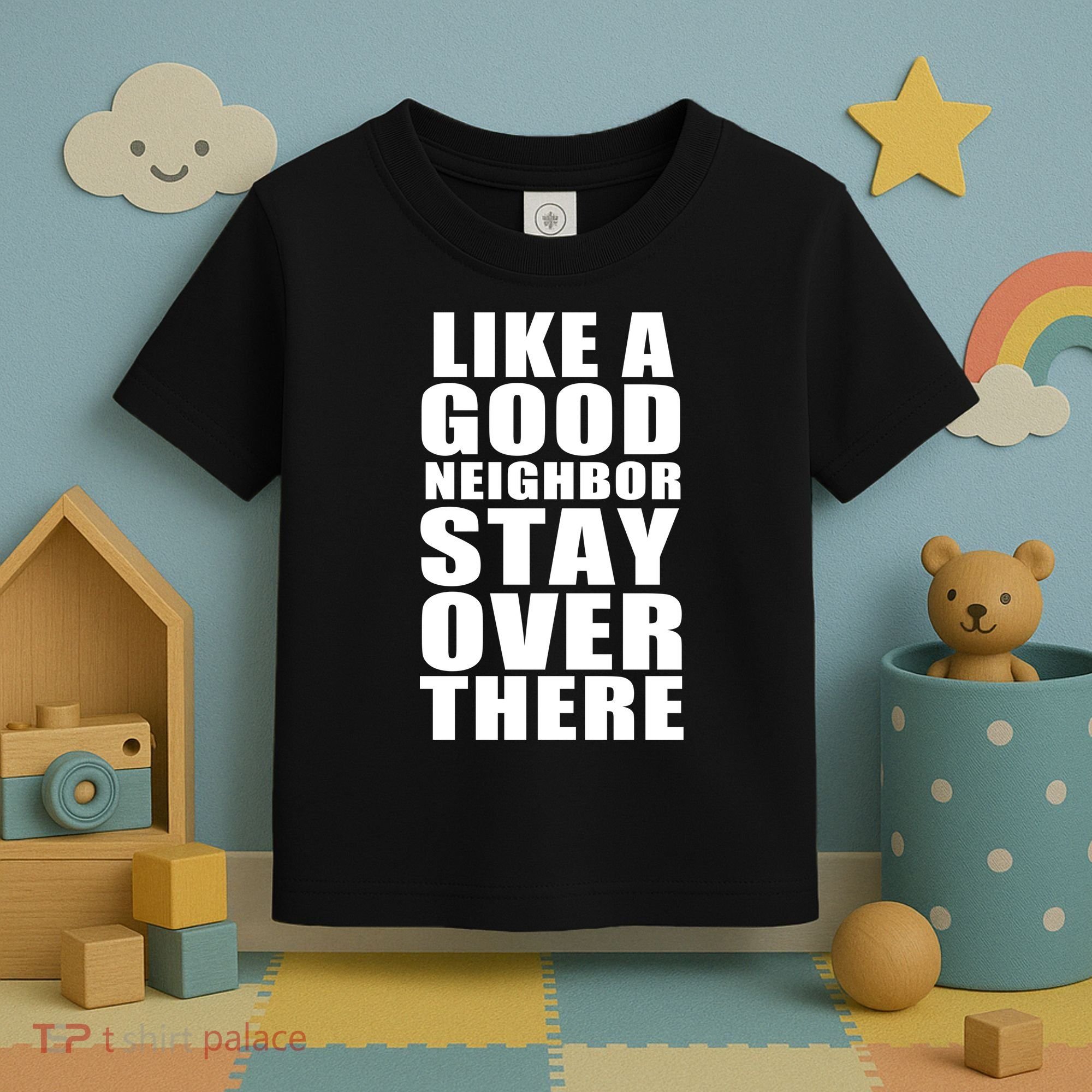 Like A Good Neighbor Stay Over There Funny Toddler T-Shirt
