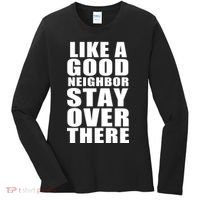 Like A Good Neighbor Stay Over There Funny Women's Long Sleeve Shirt thumb 0